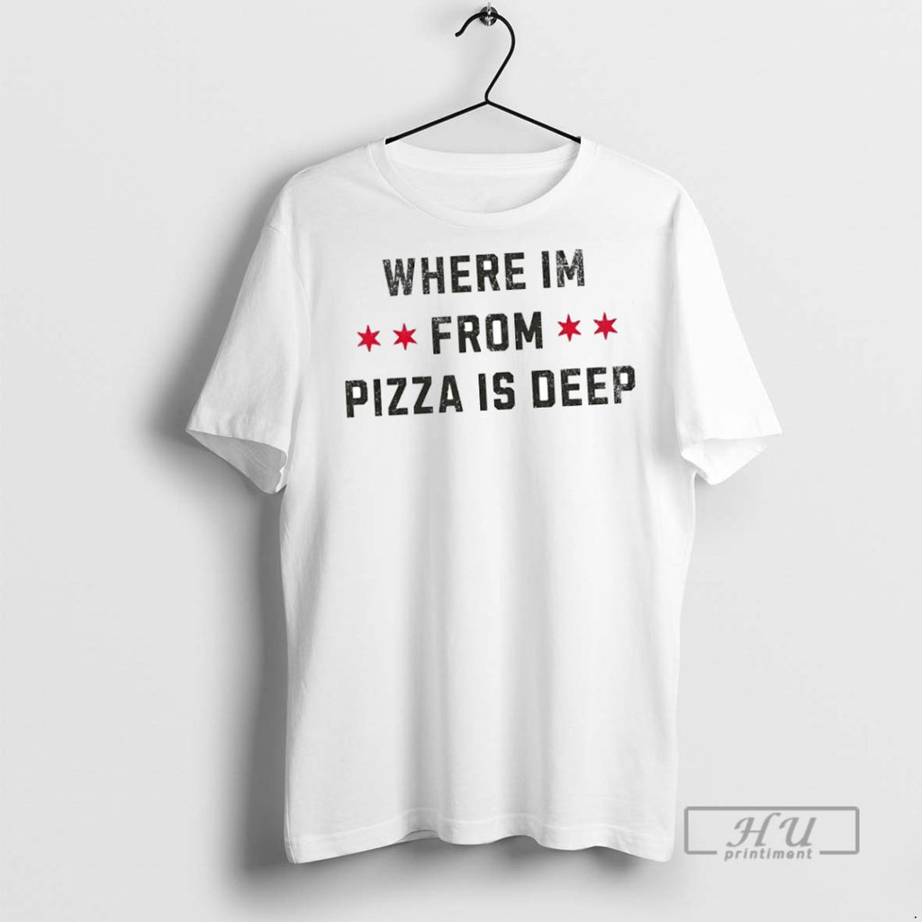 New Where Im From Pizza Is Deep Dish Roots Tee Shirts Sweatshirt Hoodies