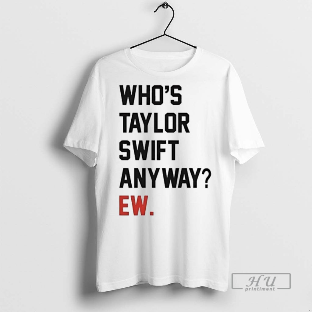 New Whos Taylor Anyway Ew Tee Shirts Sweatshirt Hoodies