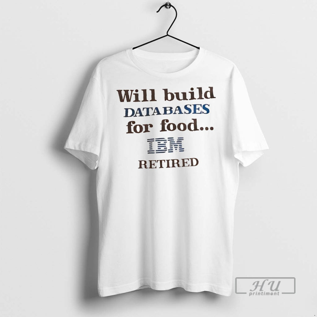 New Will Build Databases For Food Ibm Retired Tee Shirts Sweatshirt Hoodies