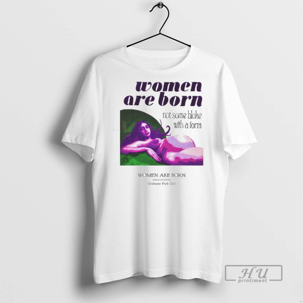 New Women Are Born Not Some Bloke With A Form Grahame Park Girl Tee Shirts