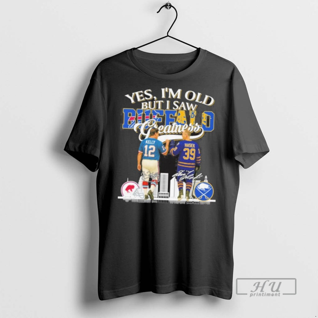 New Yes Im Old But I Saw Buffalo Legends Kelly And Hasek Greatness Signatures Tee