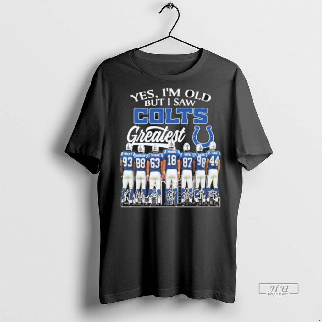 New Yes Im Old But I Saw Indianapolis Colts Legends Greatness Signatures Graphic