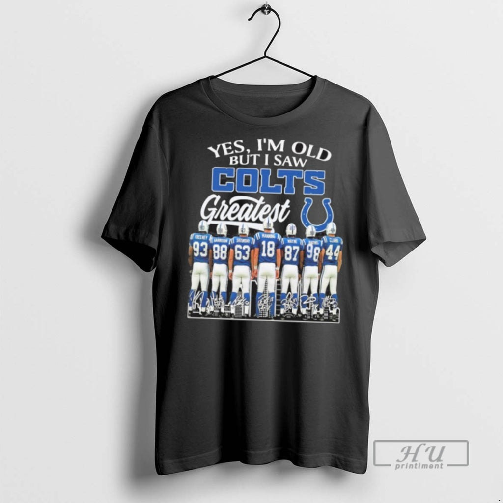 New Yes Im Old But I Saw Indianapolis Colts Legends Greatness Signatures Tee Shirts