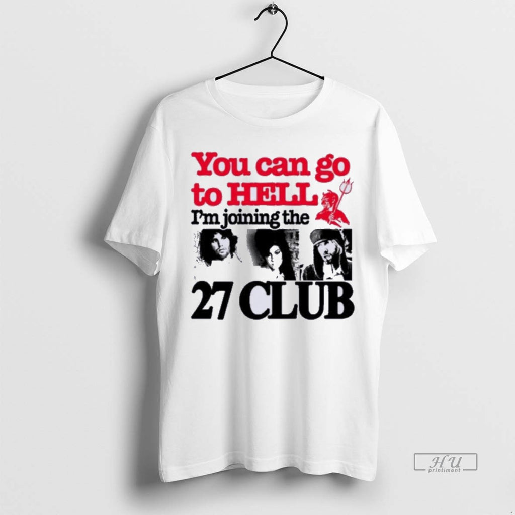 New You Can Go To Hell Im Joining The 27 Club Graphic Tee Shirt Sweater