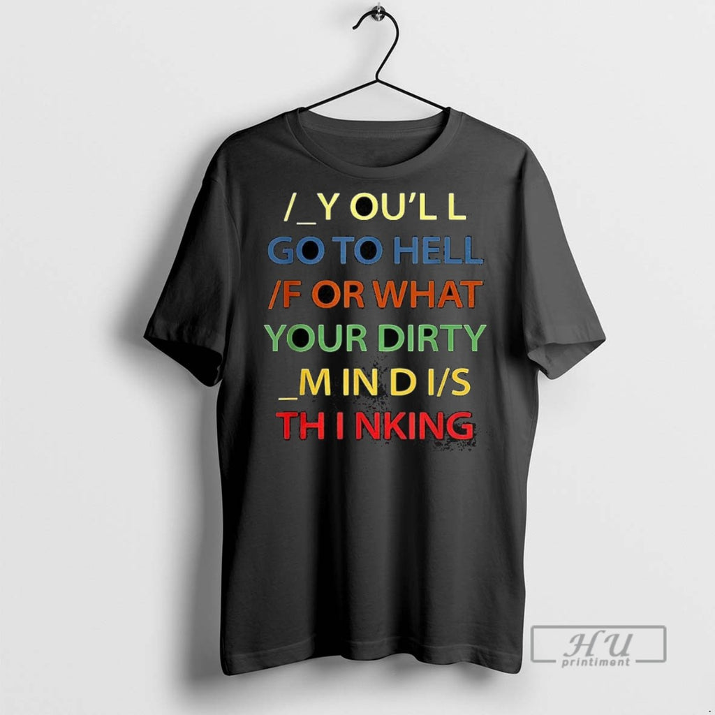 New Youll Go To Hell For What Your Dirty Mind Is Thinking Tee Shirts