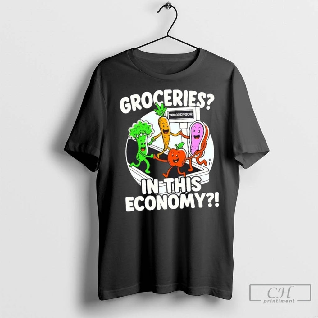 Nice Groceries You Are Poor In This Economy T Shirts