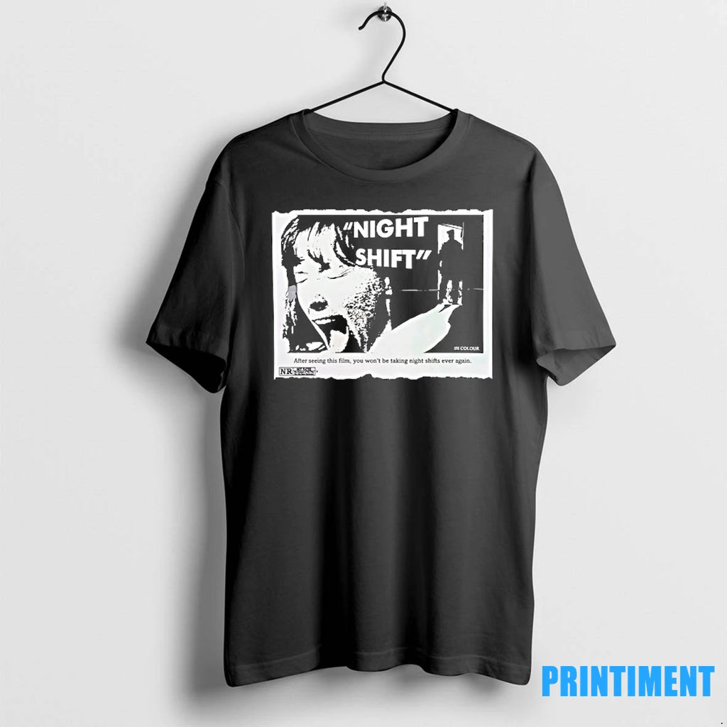 Night Shift After Seeing This Film You Wont Be Taking Night Shifts Ever Again Tshirts
