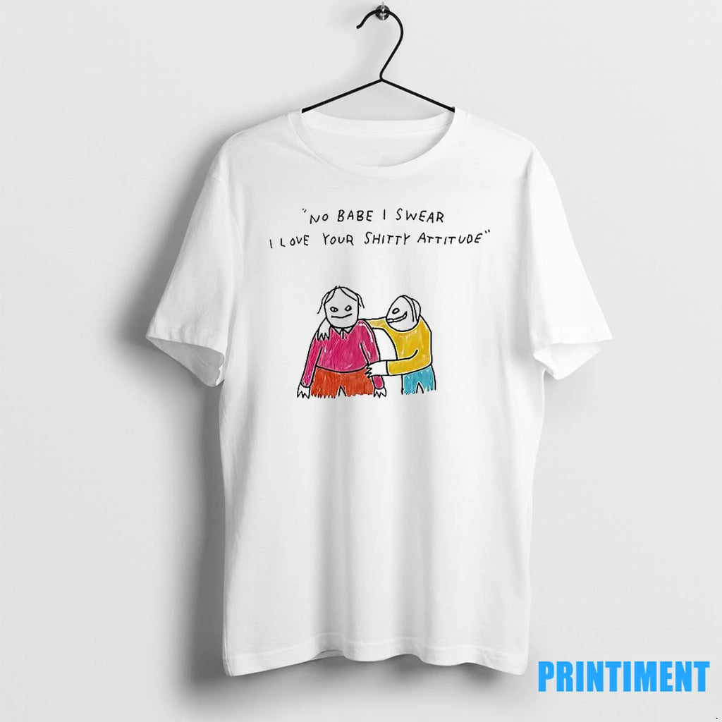 No Babe I Swear I Love Your Shitty Attitude Meme Tshirts Sweater