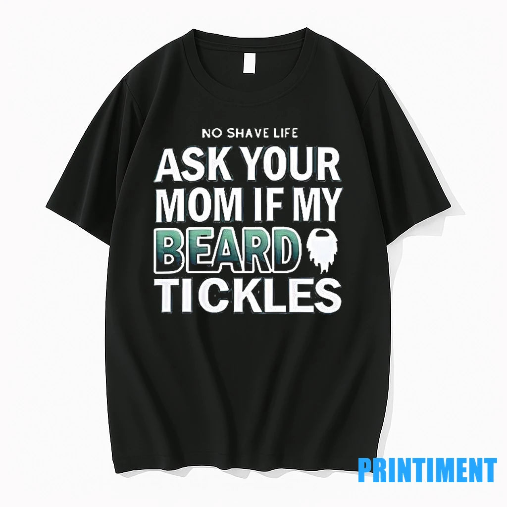 No Shave Life Ask Your Mom If My Beard Tickles Tshirts Sweater