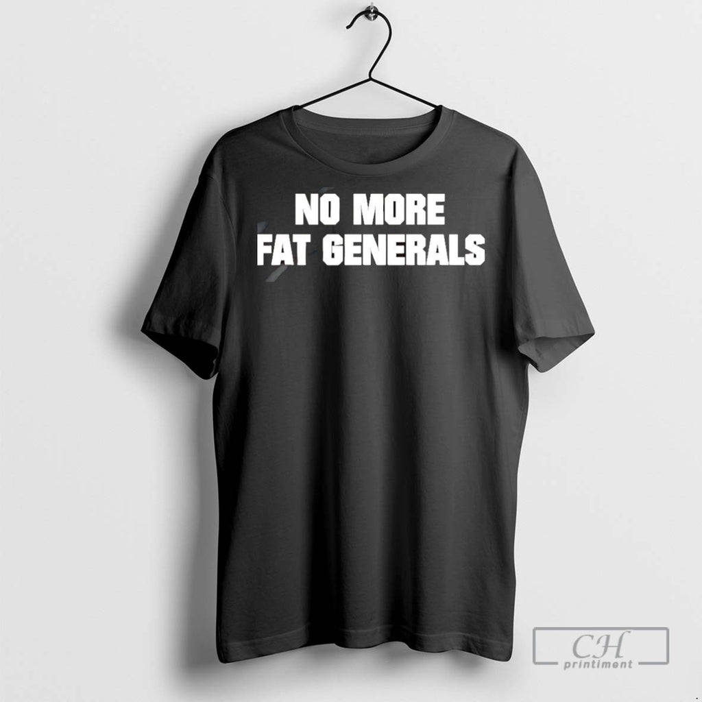 No More Fat Generals T Shirts