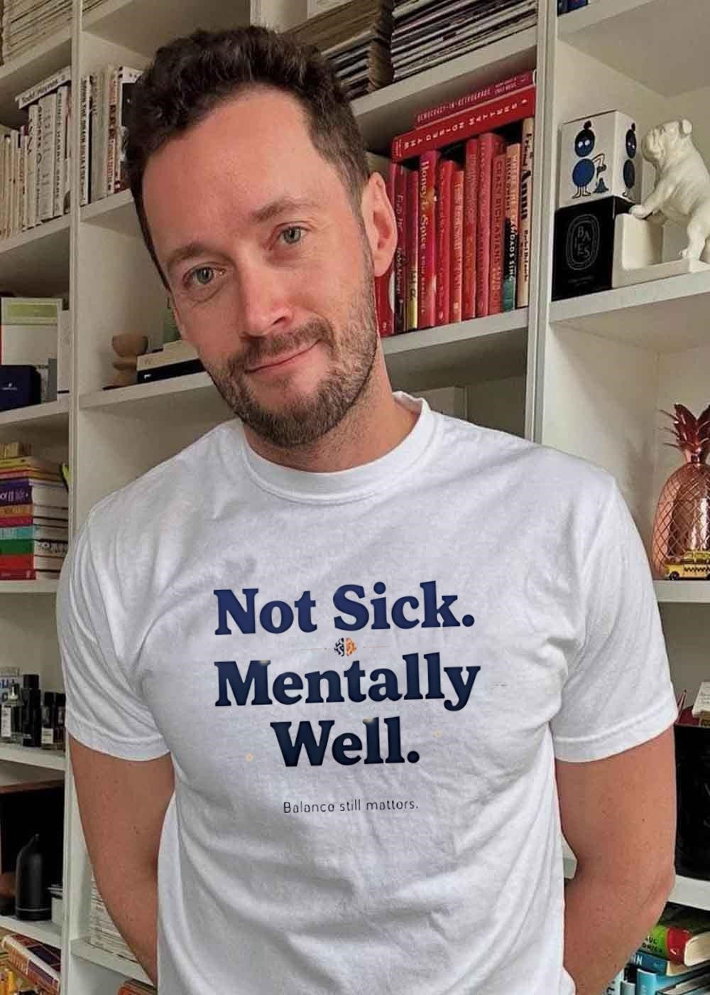 Not Sick Mentally Well Balance Still Matters shirt
