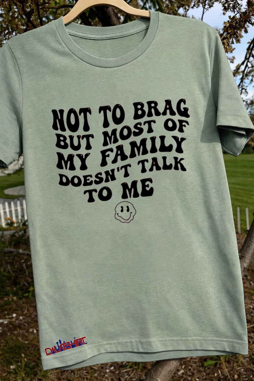 Not To Brag But Most Of My Family Doesn’t Talk To Me Smiley shirt