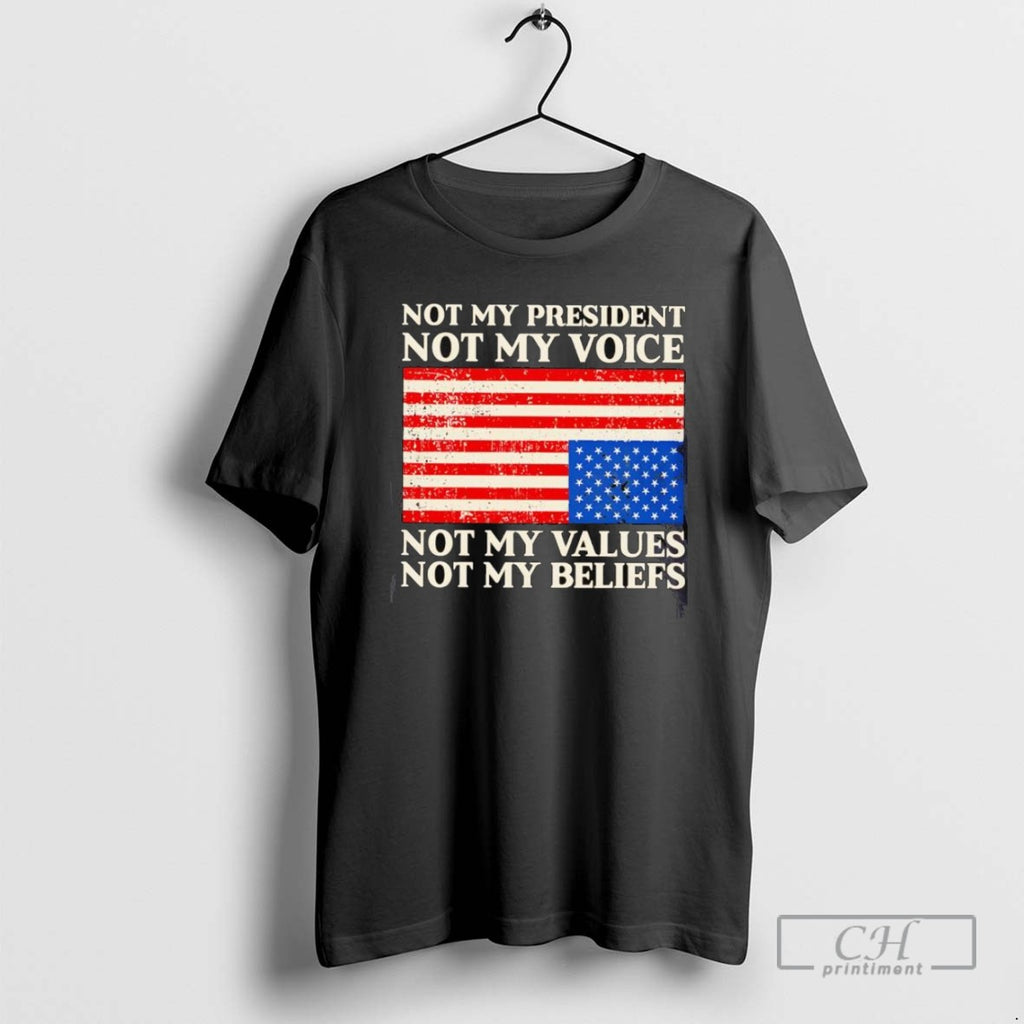 Not My President Not My Values Not My Beliefs American Flag T Shirts