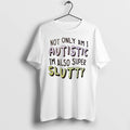 Not Only Am I Autistic Im Also Super Slutty Tshirts Sweater