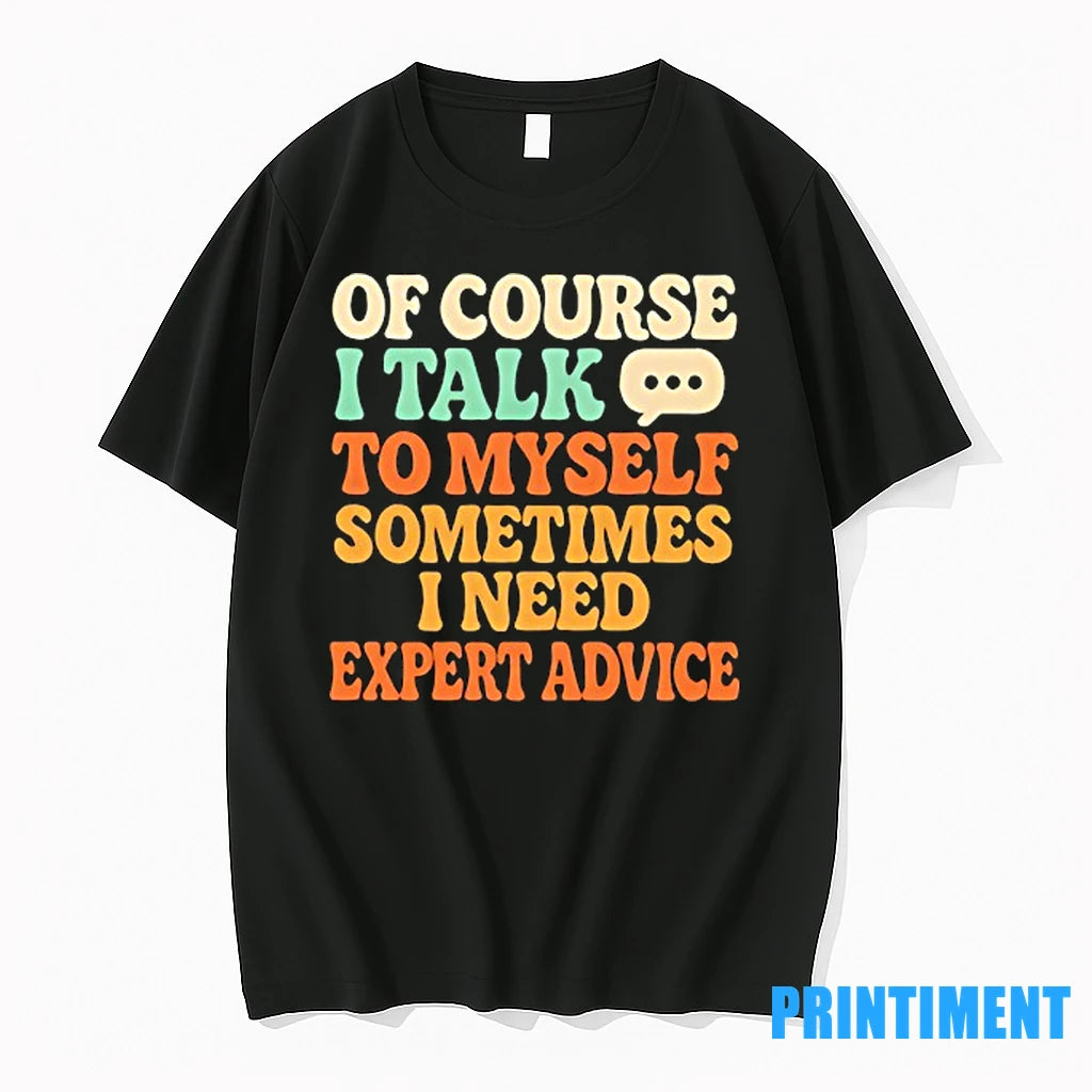 Of Course I Talk To Myself Sometimes I Need Expert Advice Tshirts Sweater