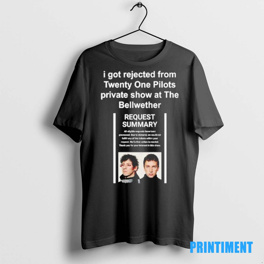 Official I Got Rejected From Twenty One Pilots Private Show At The Bellwether Tee Sweater