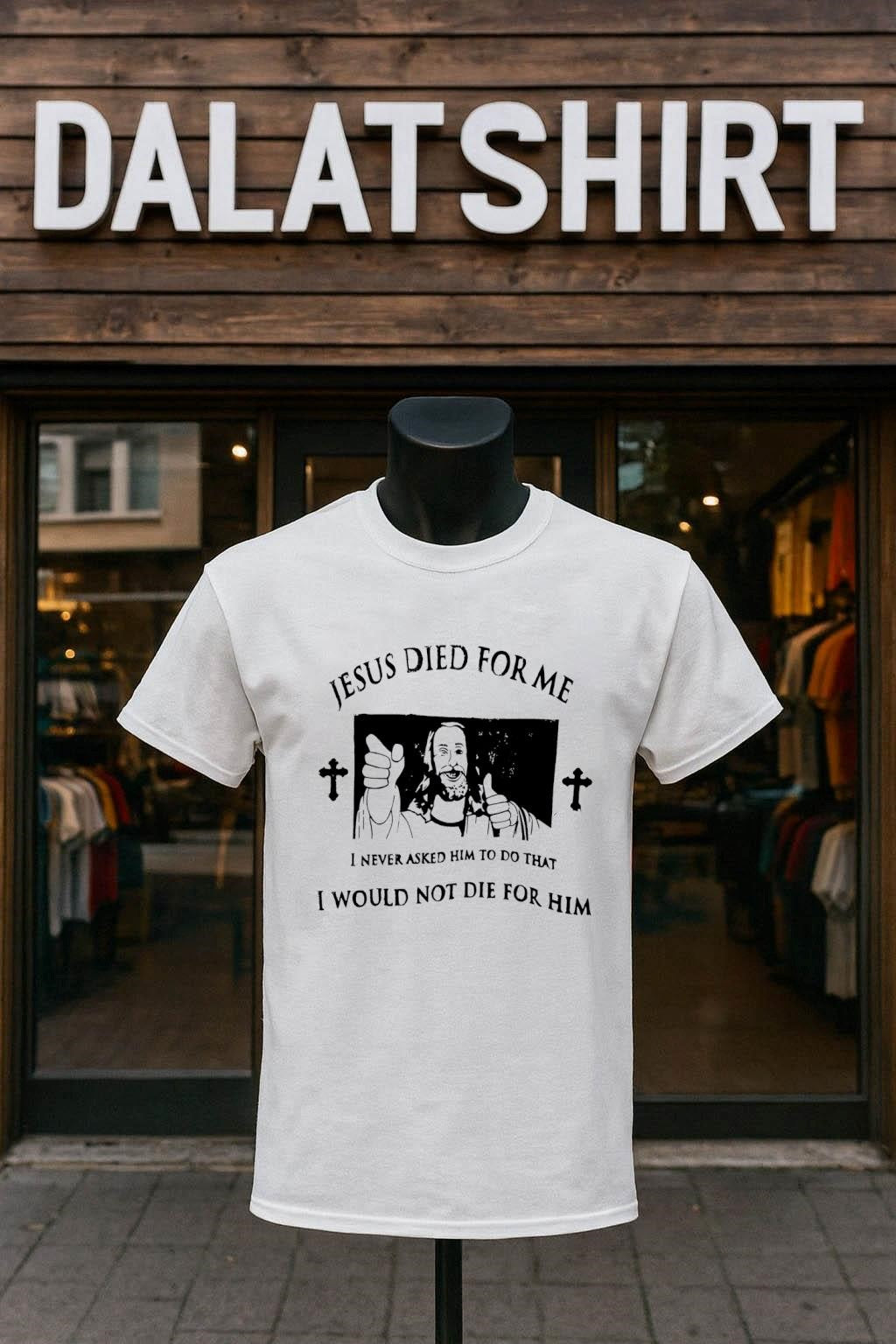 Jesus Died For Me I Never Asked Him To Do That I Would Not Die For Him shirt
