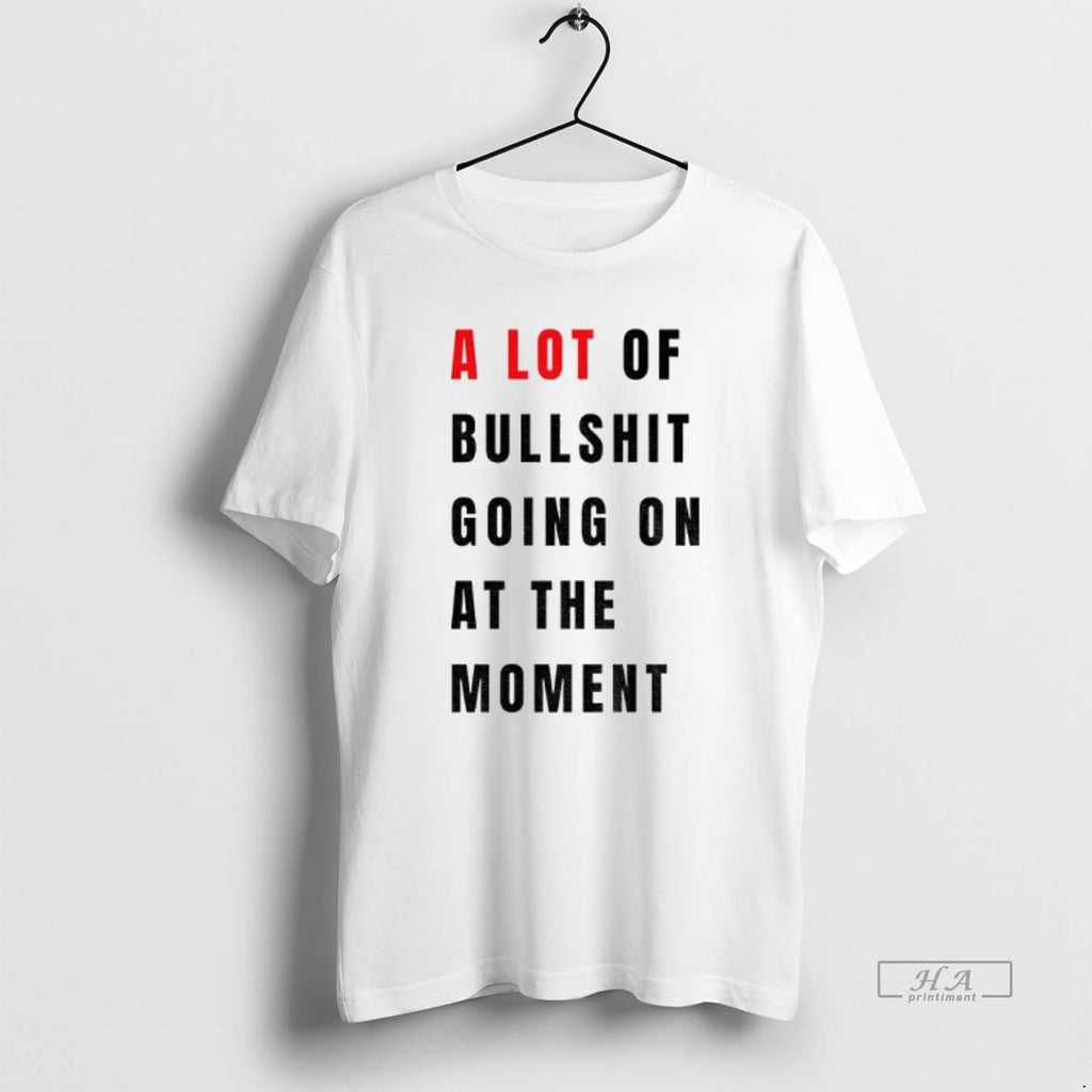 Official Trendy Anti Fascist Era A Lot Of Bullshit Going On At The Moment Tee