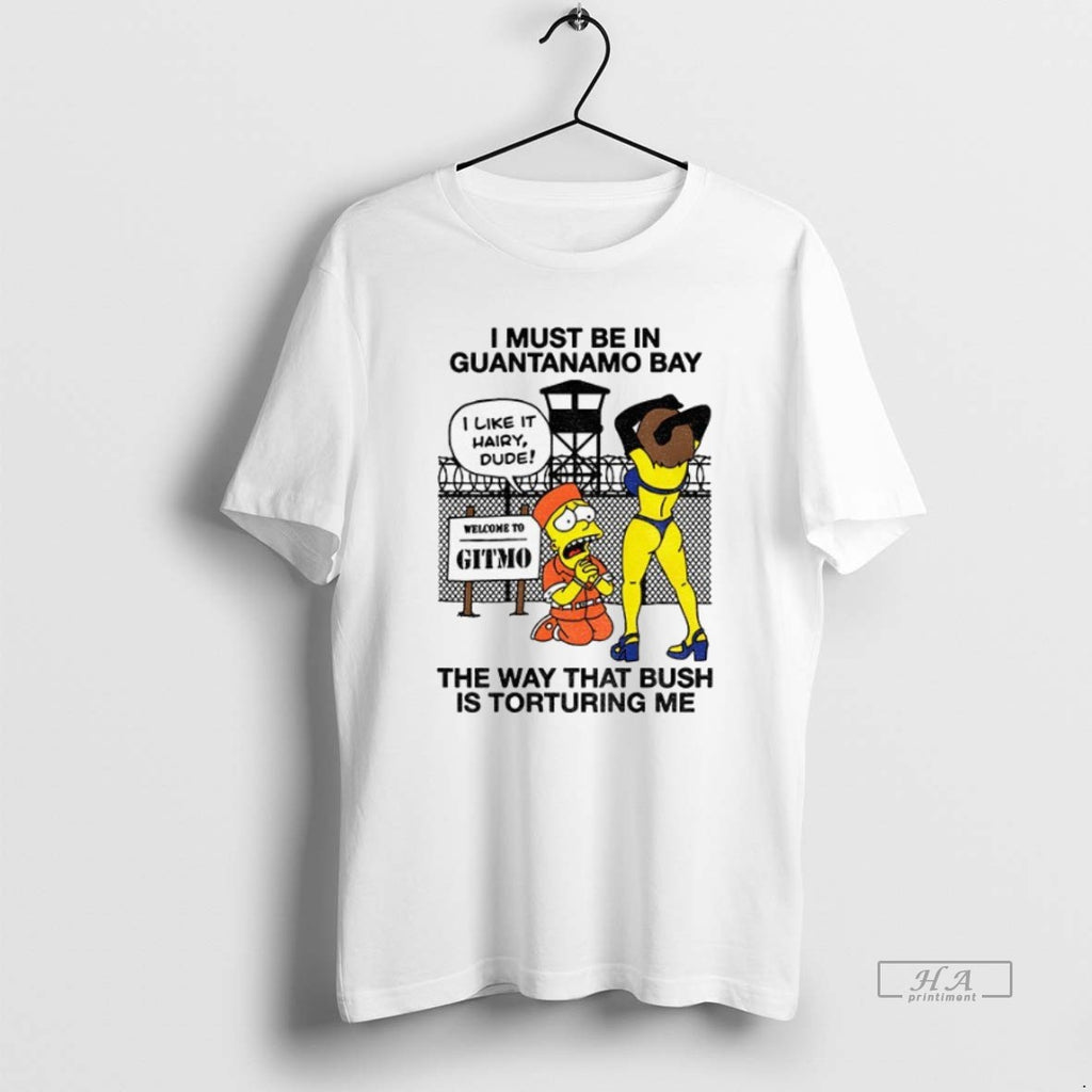 Official Trendy Bart I Must Be In Guantanamo Bay The Way That Bush Is Torturing