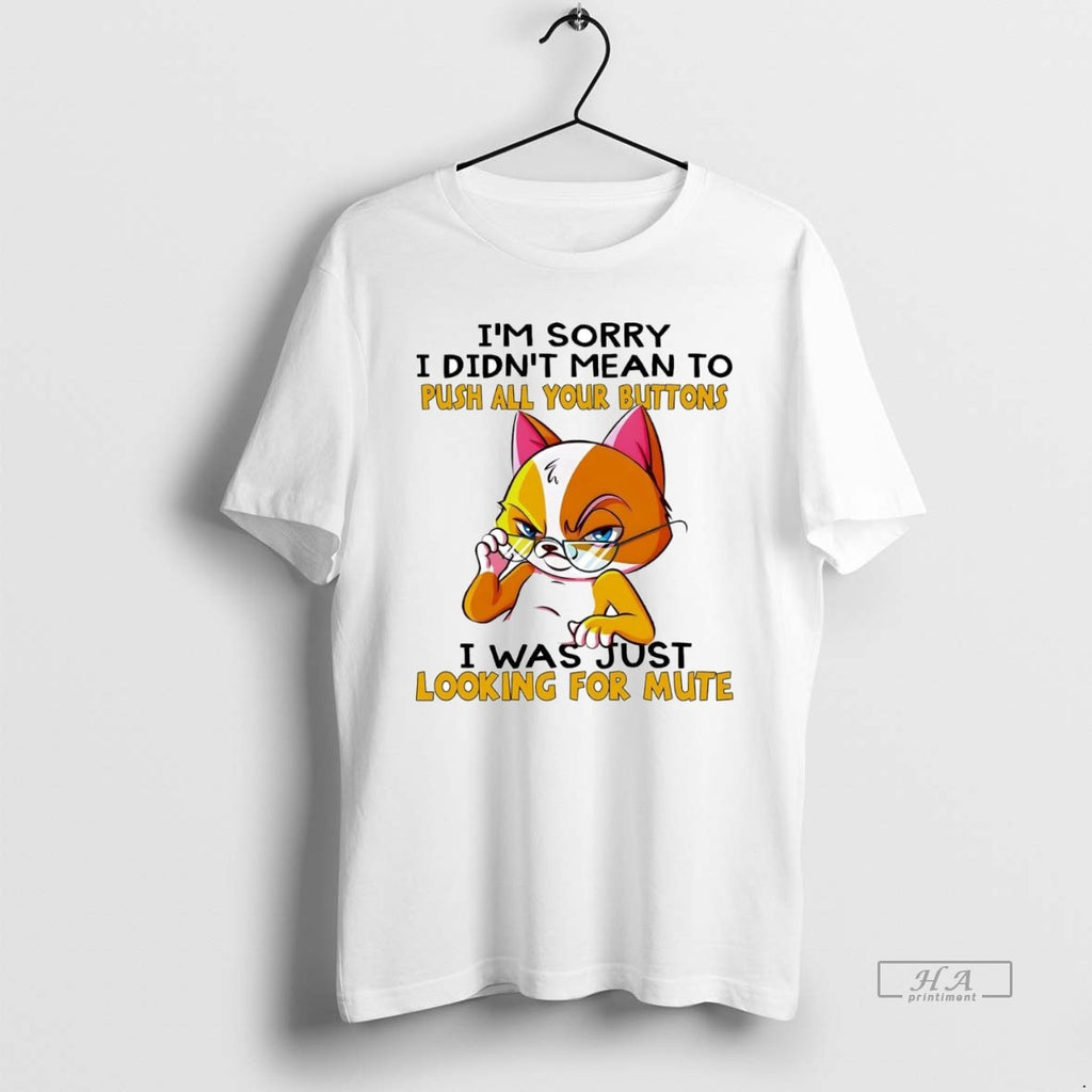 Official Trendy Cat Im Sorry I Didnt Mean To Push All Your Buttons Looking For