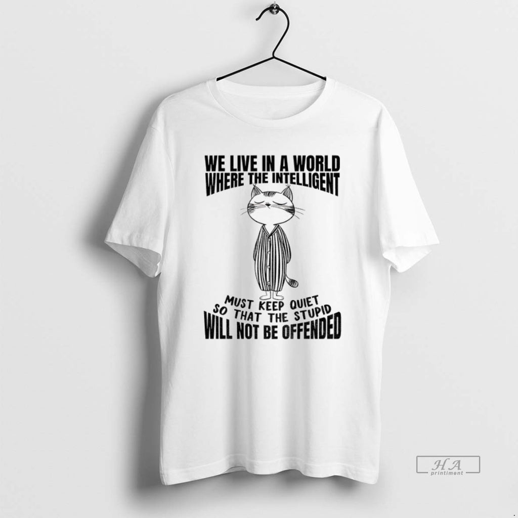 Official Trendy Cat We Live In A World Where The Intelligent Must Keep The Quiet