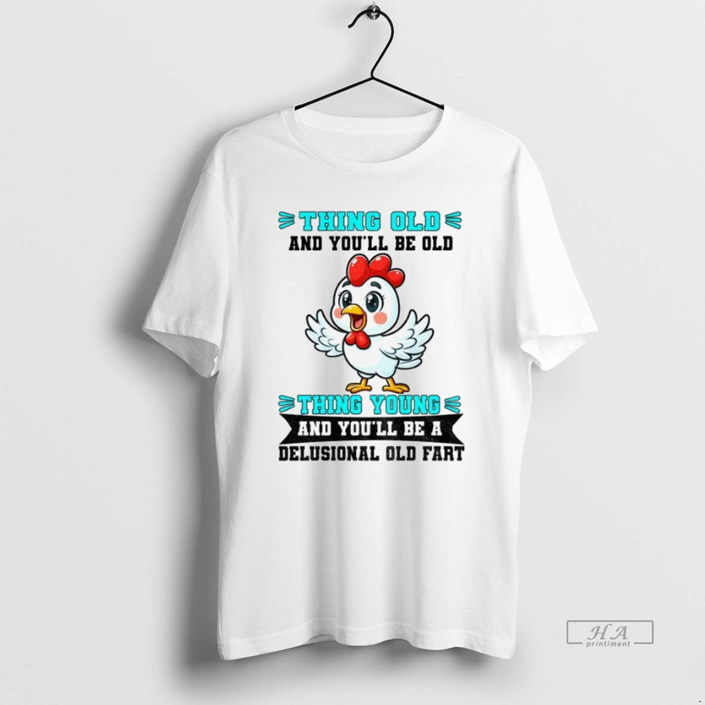 Official Trendy Chicken Thing Old And Youll Be Old Thing Young And Youll Be