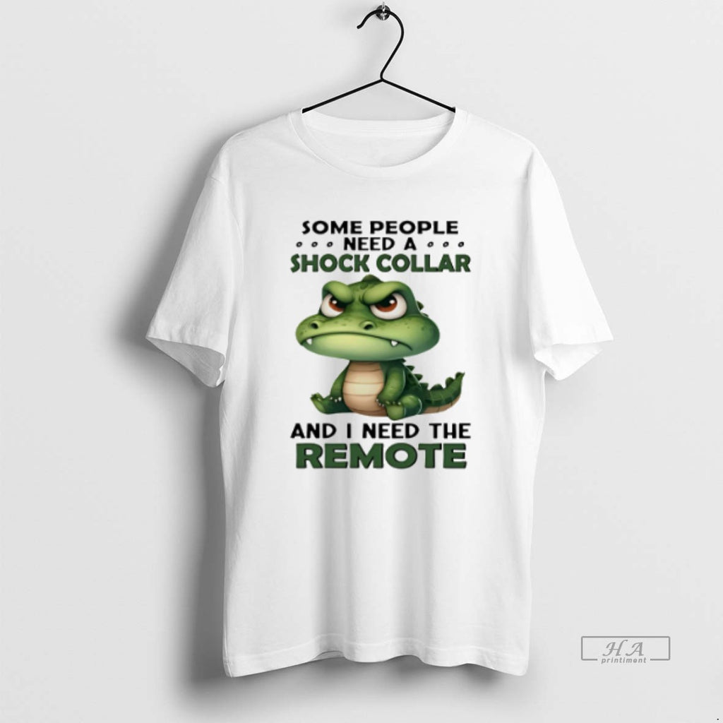 Official Trendy Crocodile Some People Need A Shock Collar And I Need The Remote Tee