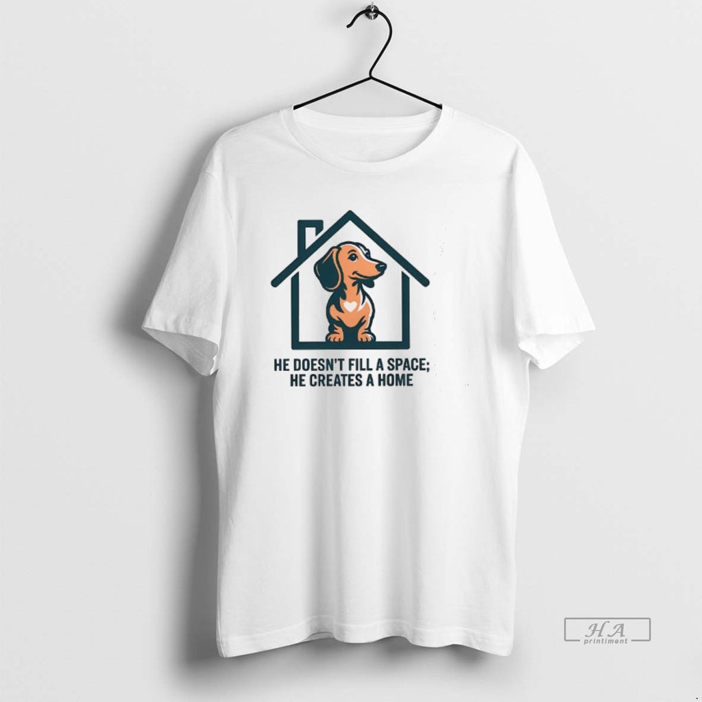 Official Trendy Dachshund He Doesnt Fill A Space He Creates A Home