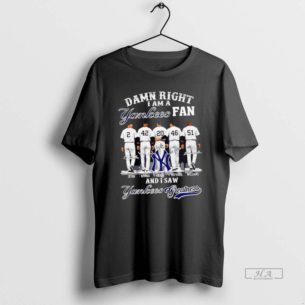 Official Trendy Damn Right I Am A Yankees Fan And I Saw Yankees Greatness 2025