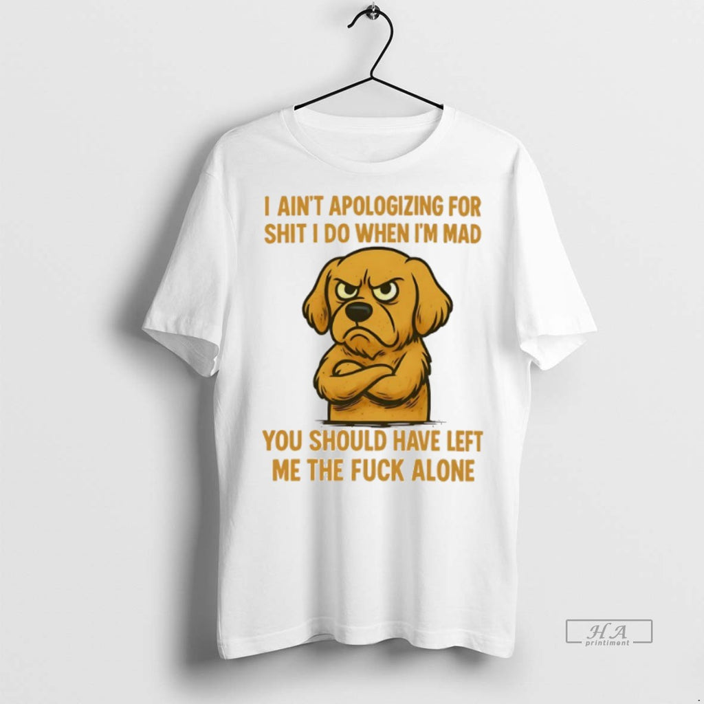 Official Trendy Dog I Aint Apologizing For Shit I Do When Im Mad You Should
