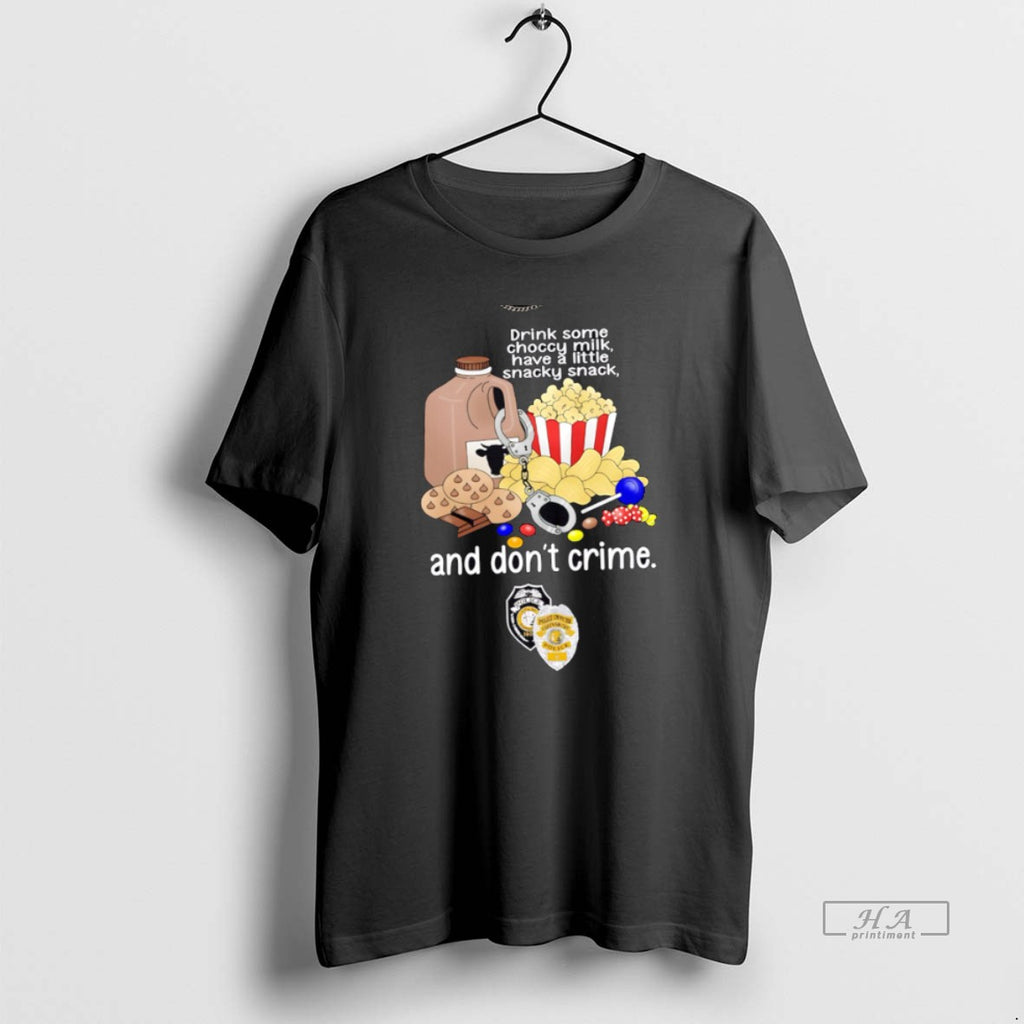 Official Trendy Drink Some Choccy Milk Have A Little Snacky Snack And Dont Crime Tee