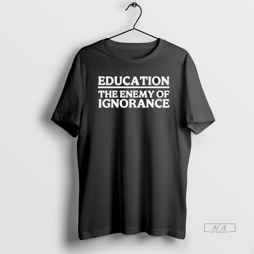 Official Trendy Education The Enemy Of Ignorance