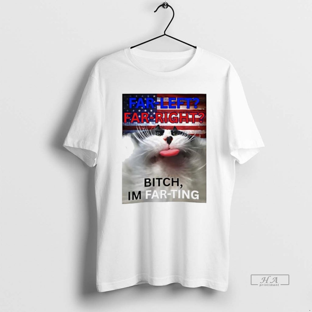 Official Trendy Far Left Far Right Bitch Im Far Ting Meme