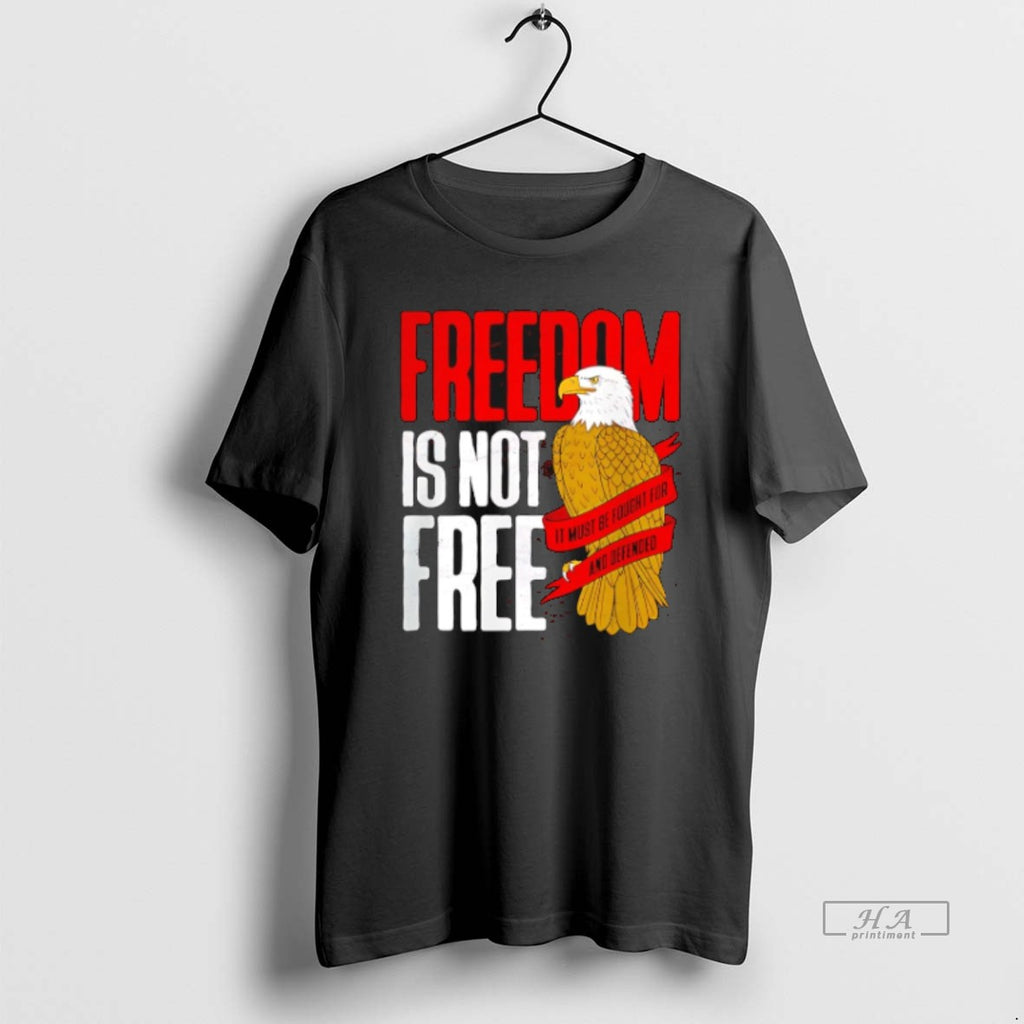 Official Trendy Freedom Is Not Free It Must Be Fought For And Defended Eagle Tee