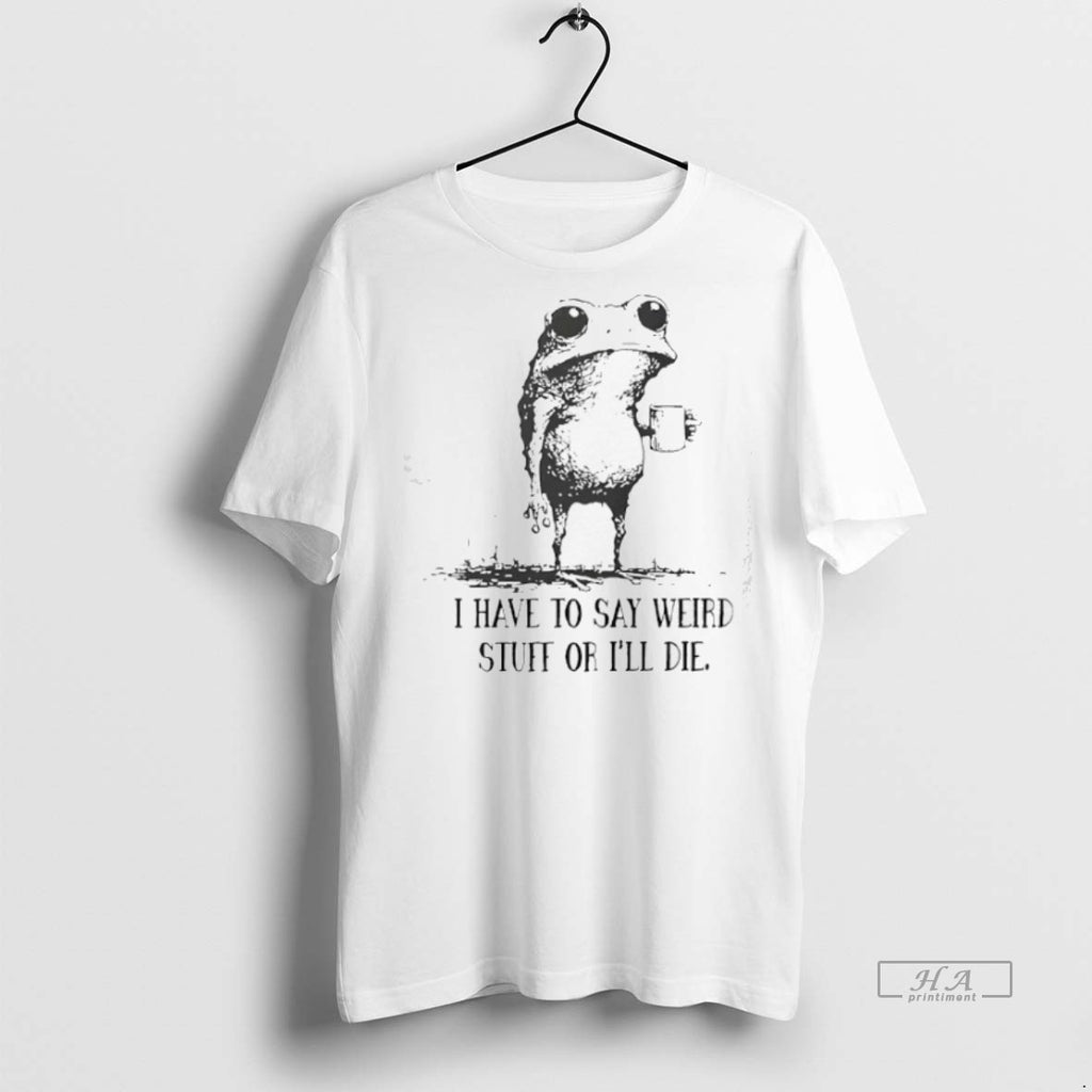 Official Trendy Frog I Have To Say Weird Stuff Or Ill Die Tee Sweater