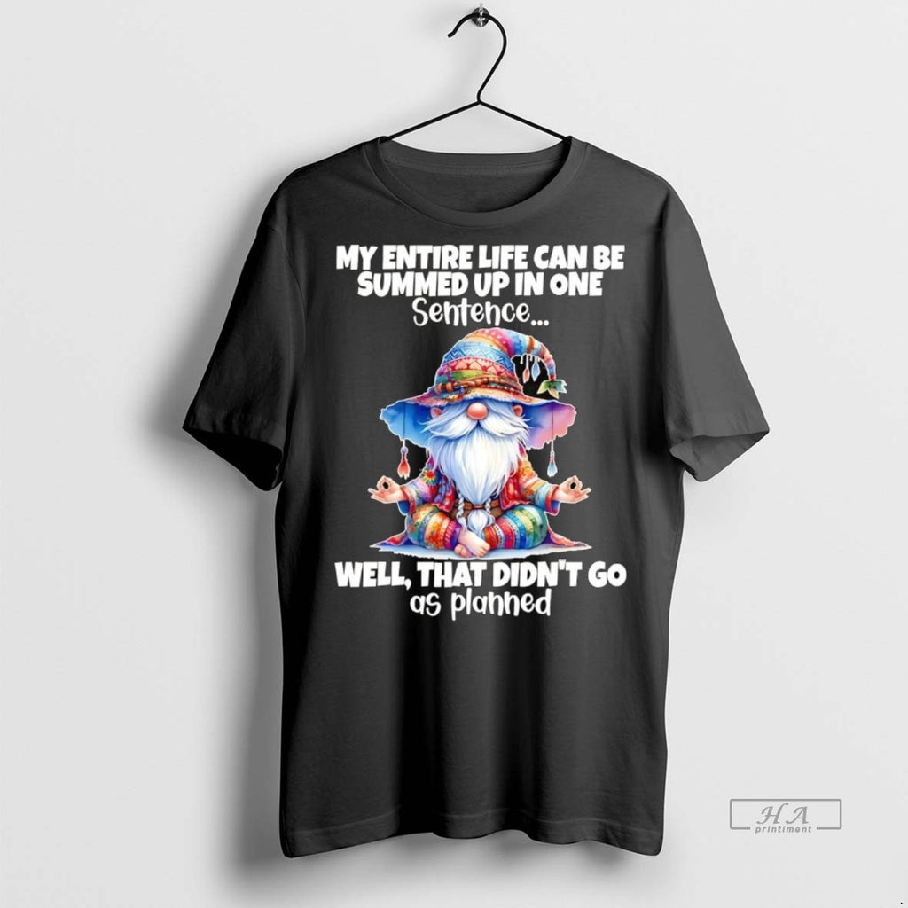 Official Trendy Gnomes My Entire Life Can Be Summed Up In One Well Didnt Go