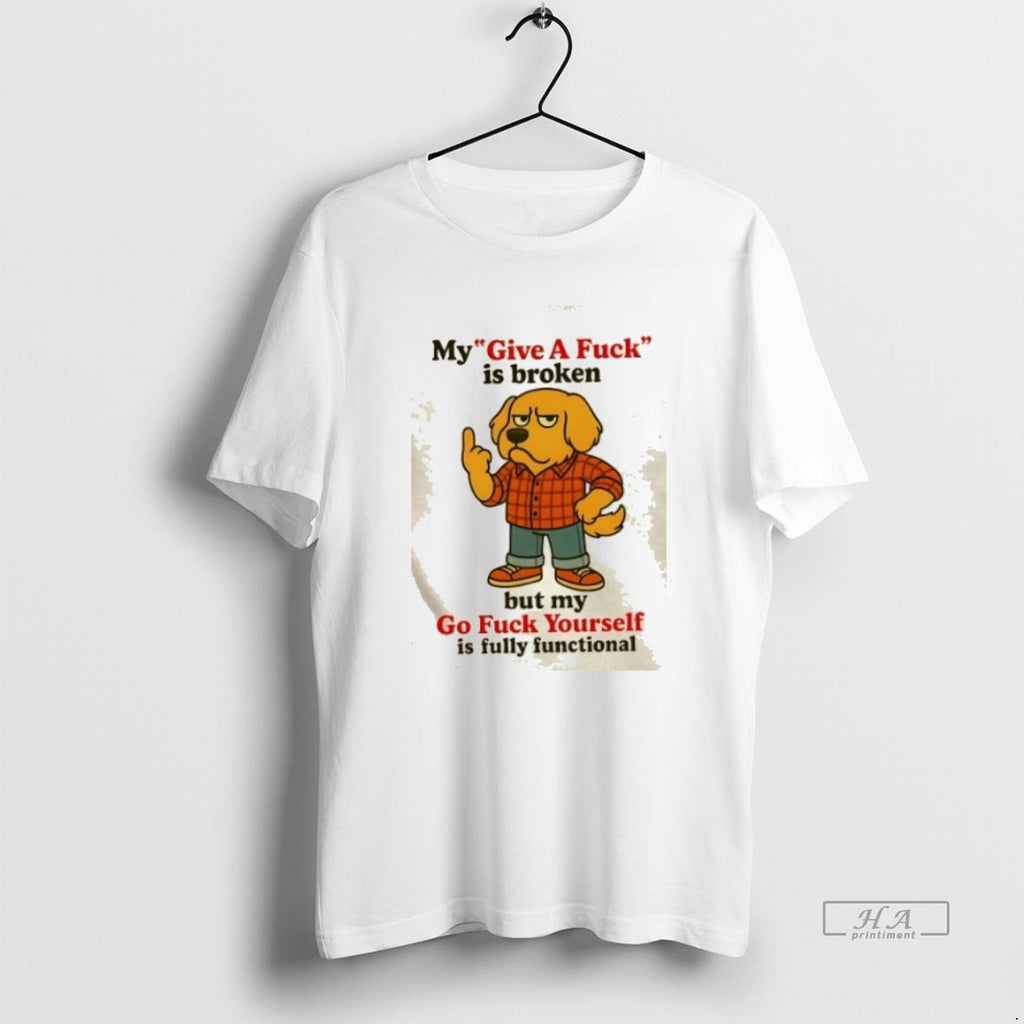 Official Trendy Golden Dog My Give A Fuck Is Broken But My Go Fuck Yourself