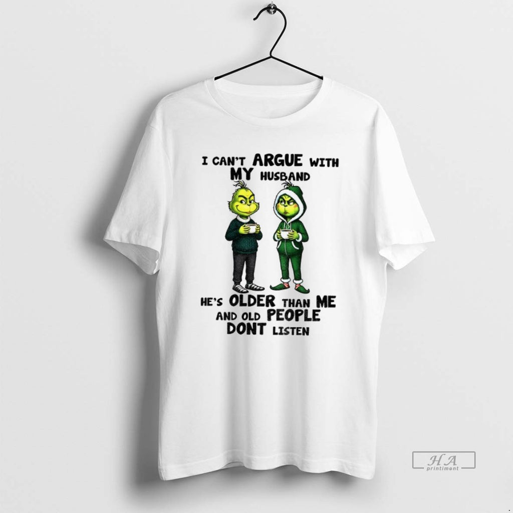 Official Trendy Grinch I Cant Argue With My Husband Hes Older Than Me And Old