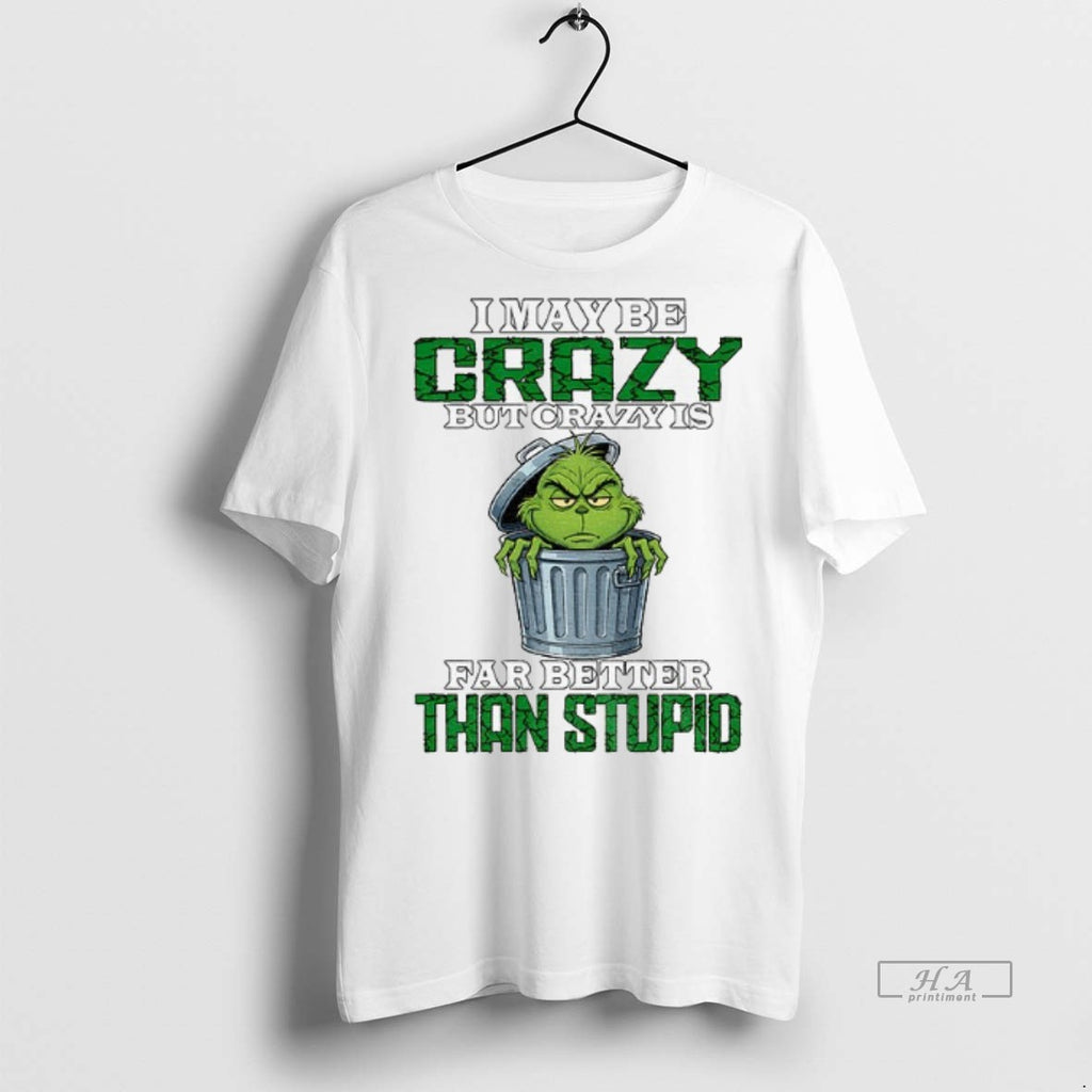 Official Trendy Grinch I May Be Crazy But Crazy Is Far Better Than Stupid Christmas