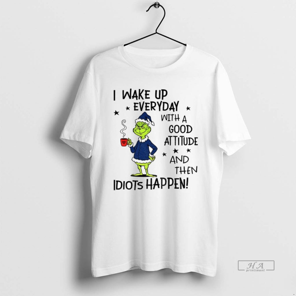 Official Trendy Grinch I Wake Up Every Day With A Good Attitude And Then Idiots