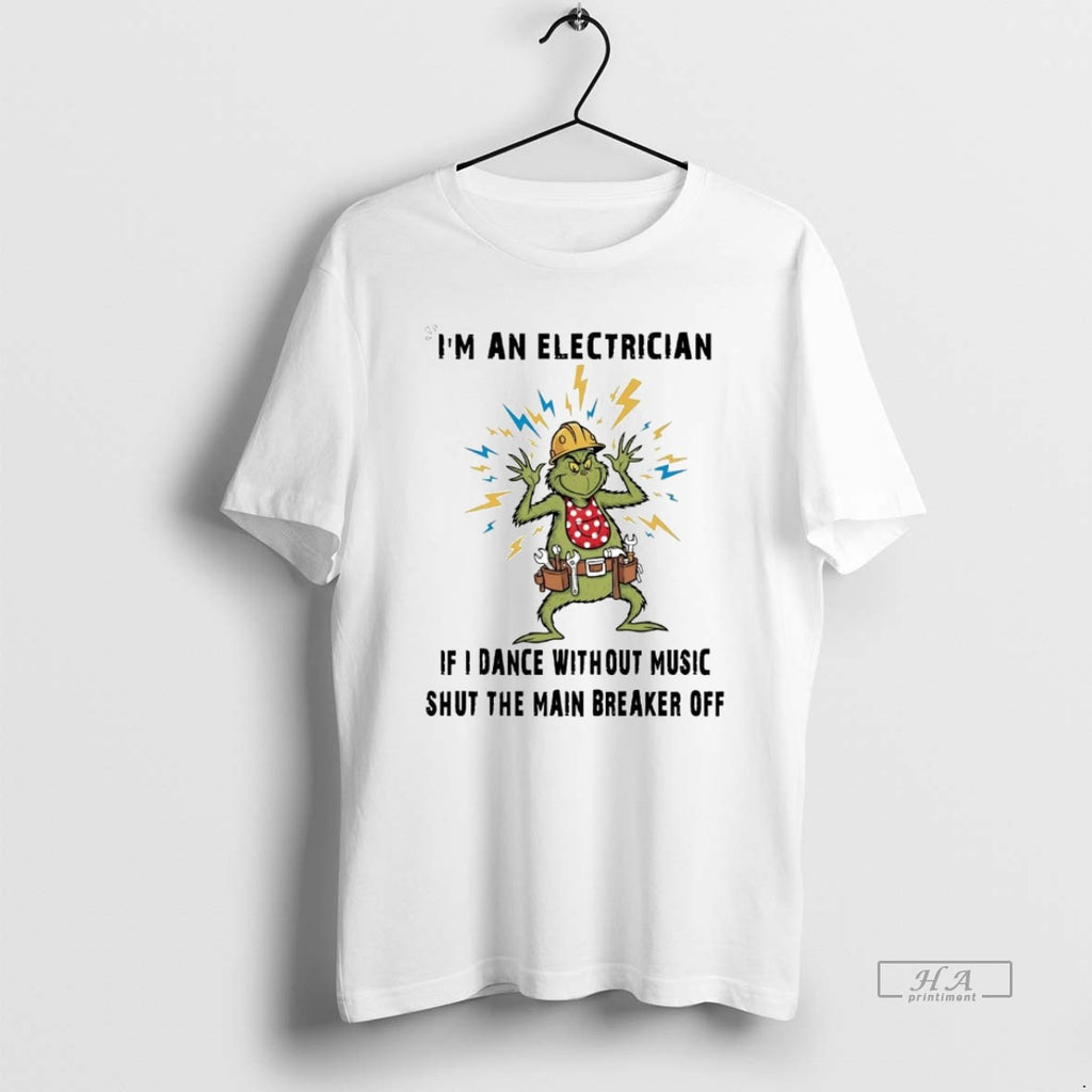 Official Trendy Grinch Im An Electrician If I Dance Without Music