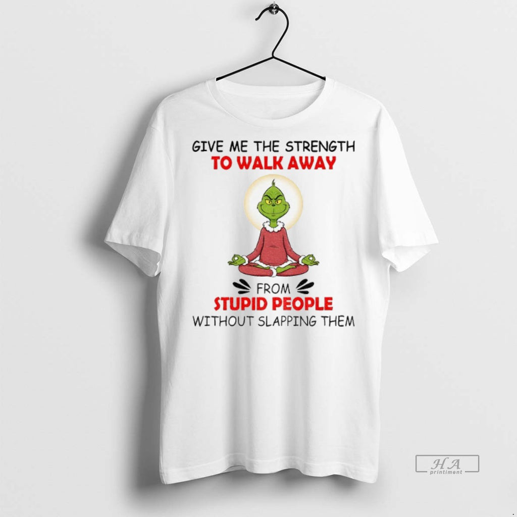 Official Trendy Grinch Give Me The Strength To Walk Away From Stupid People Without Slapping