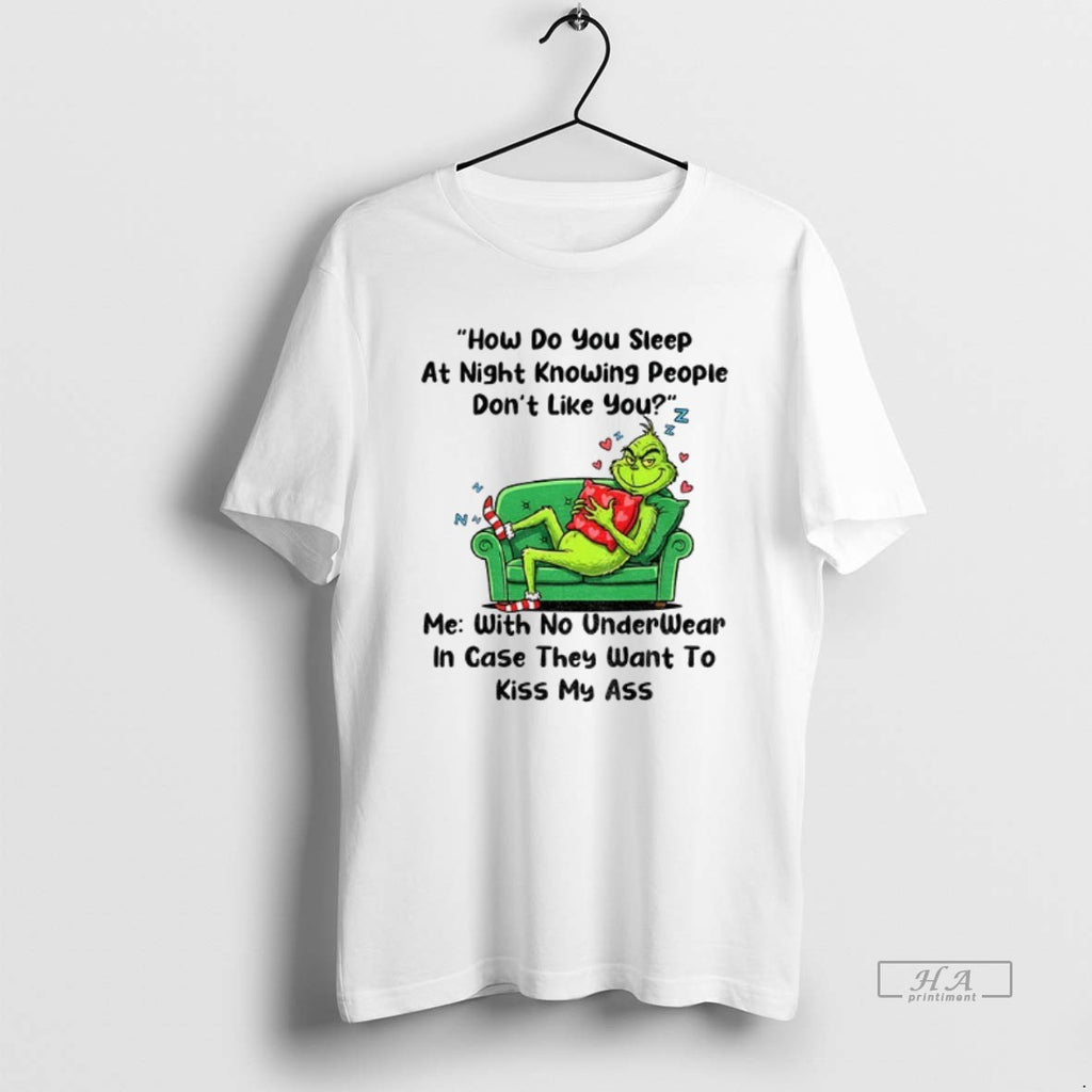 Official Trendy Grinch How Do You Sleep At Night Knowing People Dont Like You Me