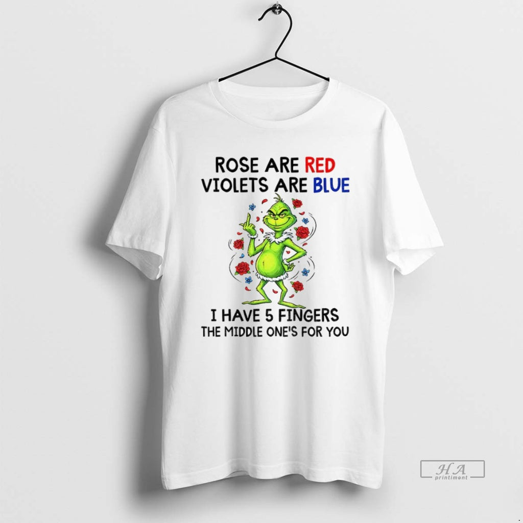 Official Trendy Grinch Rose Are Red Violets Are Blue I Have 5fingers The Middle Ones