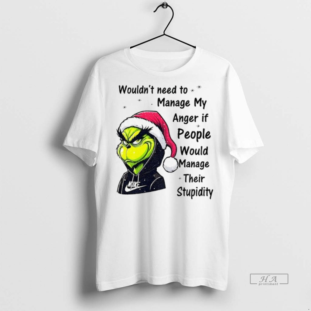 Official Trendy Grinch Wouldnt Need To Manage My Anger If People Would Manage Their Stupidity