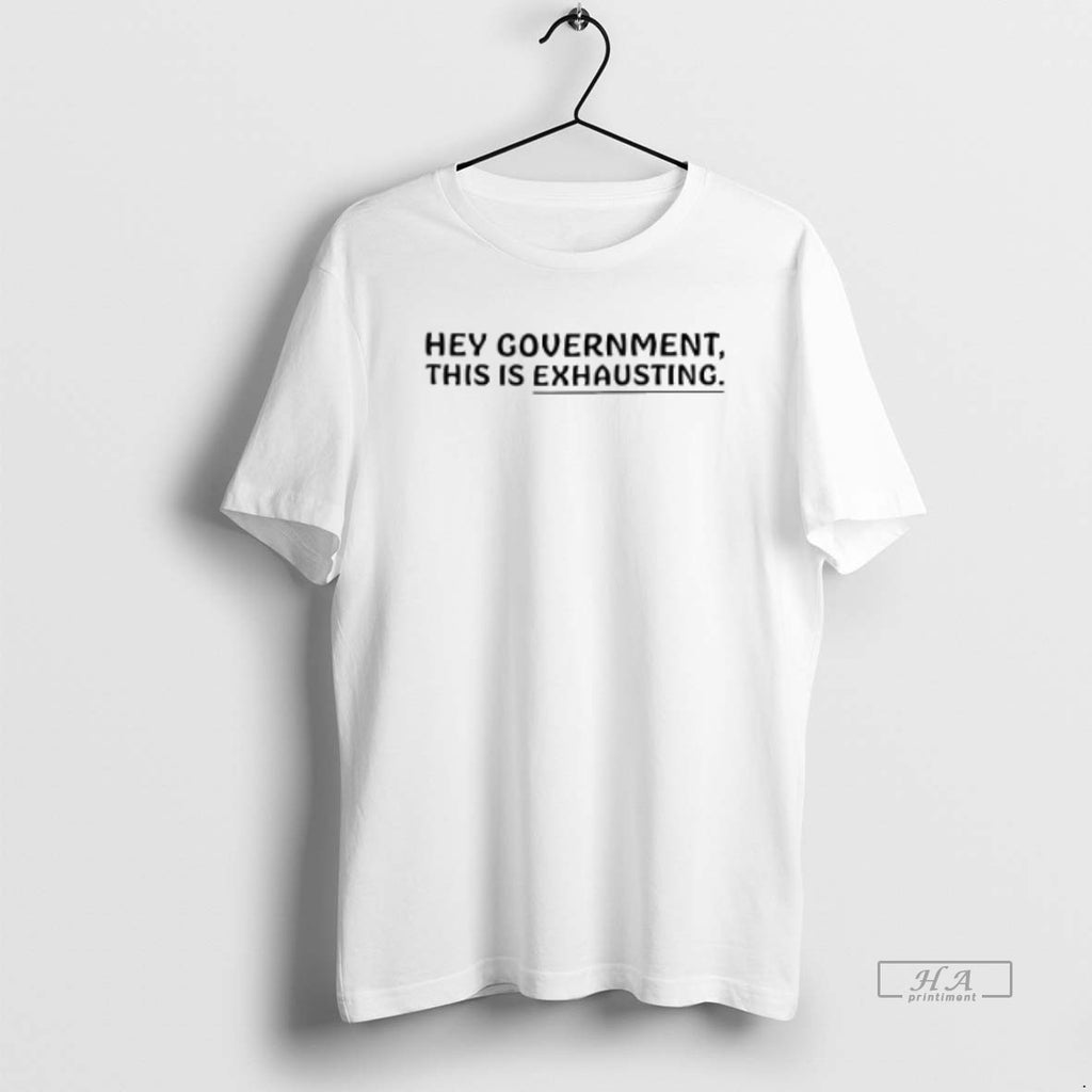 Official Trendy Hey Government This Is Exhausting