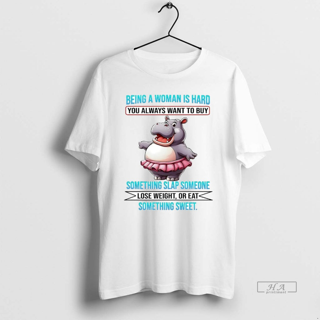 Official Trendy Hippo Being A Woman Is Hard You Always Want To Buy Lose Weight