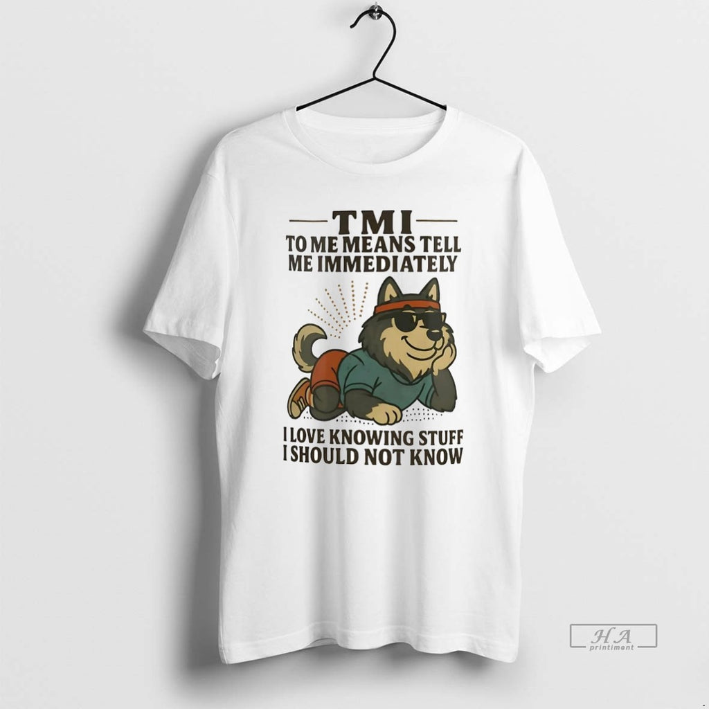 Official Trendy Husky Tmi To Me Means Tell Me Immediately I Should Not Know Tee