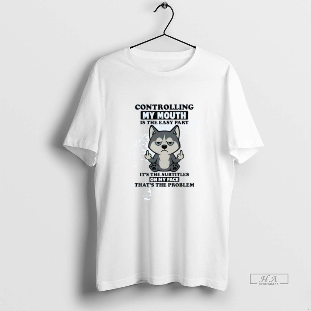 Official Trendy Husky Controlling My Mouth Is The Easy Part Subtitles On My Face Tee
