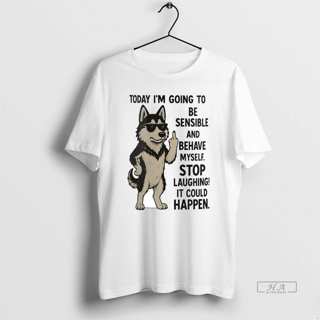Official Trendy Husky Today Im Going To Be Sensible And Behave Myself It Could Happen
